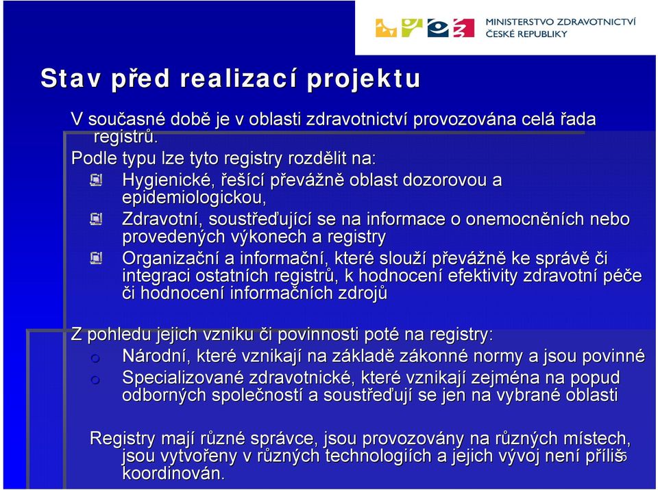 registry Organizační a informační,, které slouží převážně ke správě či integraci ostatních registrů,, k hodnocení efektivity zdravotní péče či i hodnocení informačních zdrojů Z pohledu jejich vzniku