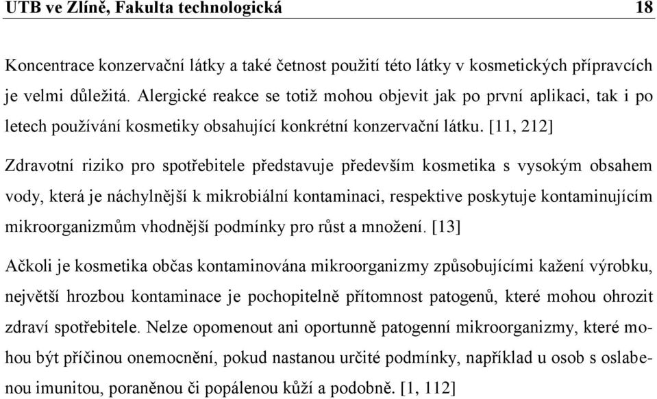 [11, 212] Zdravotní riziko pro spotřebitele představuje především kosmetika s vysokým obsahem vody, která je náchylnější k mikrobiální kontaminaci, respektive poskytuje kontaminujícím mikroorganizmům