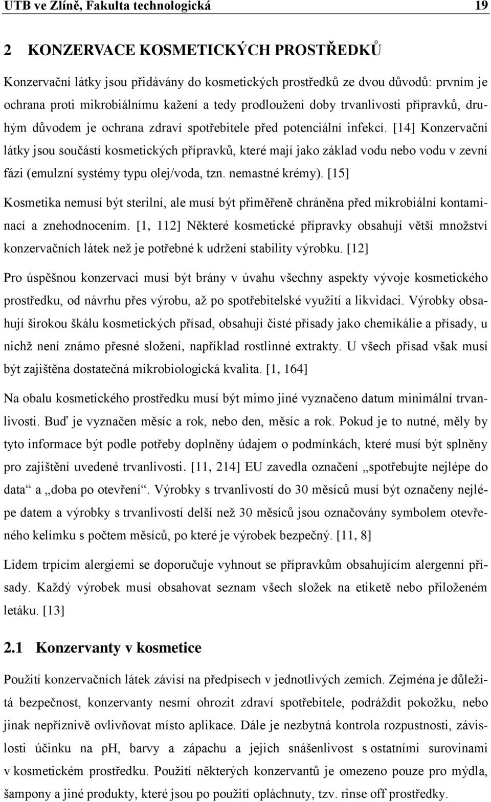 [14] Konzervační látky jsou součástí kosmetických přípravků, které mají jako základ vodu nebo vodu v zevní fázi (emulzní systémy typu olej/voda, tzn. nemastné krémy).