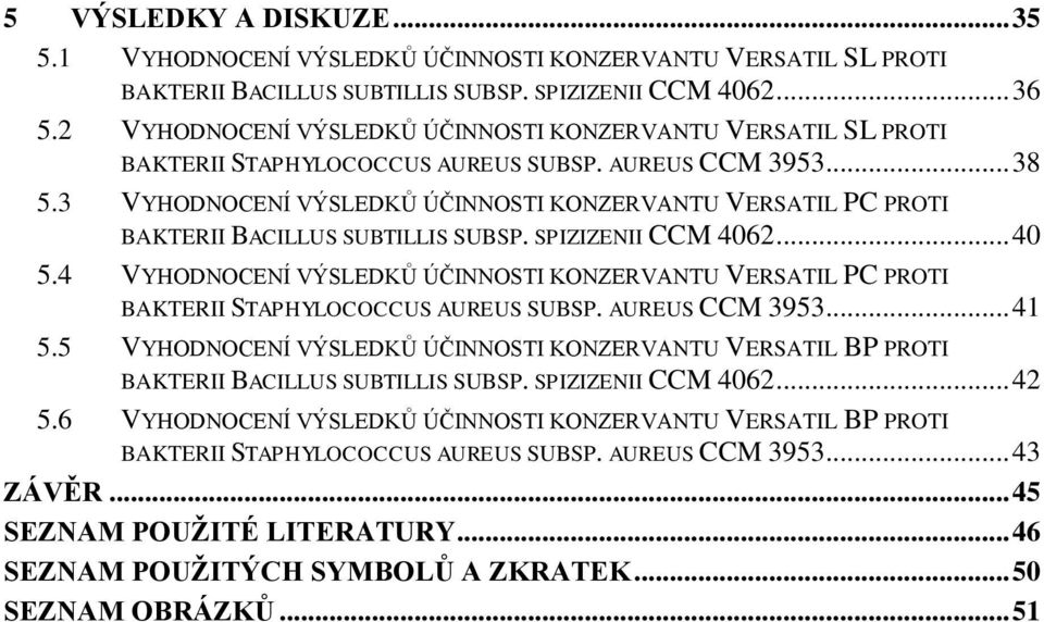 3 VYHODNOCENÍ VÝSLEDKŮ ÚČINNOSTI KONZERVANTU VERSATIL PC PROTI BAKTERII BACILLUS SUBTILLIS SUBSP. SPIZIZENII CCM 4062... 40 5.