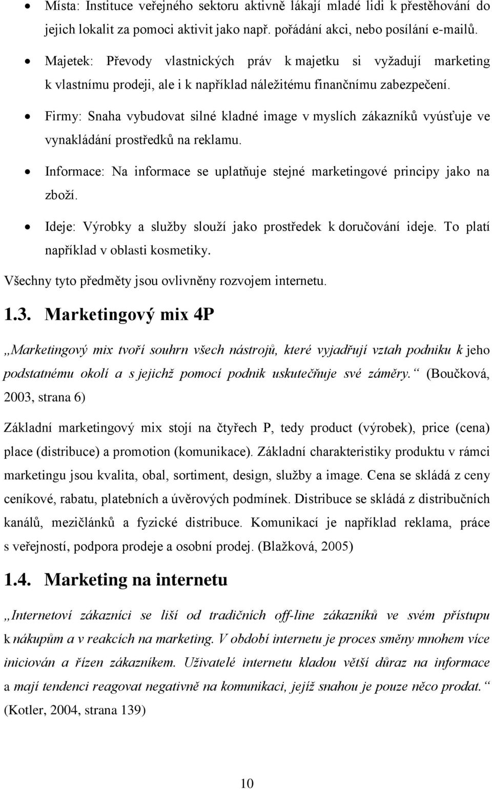 Firmy: Snaha vybudovat silné kladné image v myslích zákazníků vyúsťuje ve vynakládání prostředků na reklamu. Informace: Na informace se uplatňuje stejné marketingové principy jako na zboží.