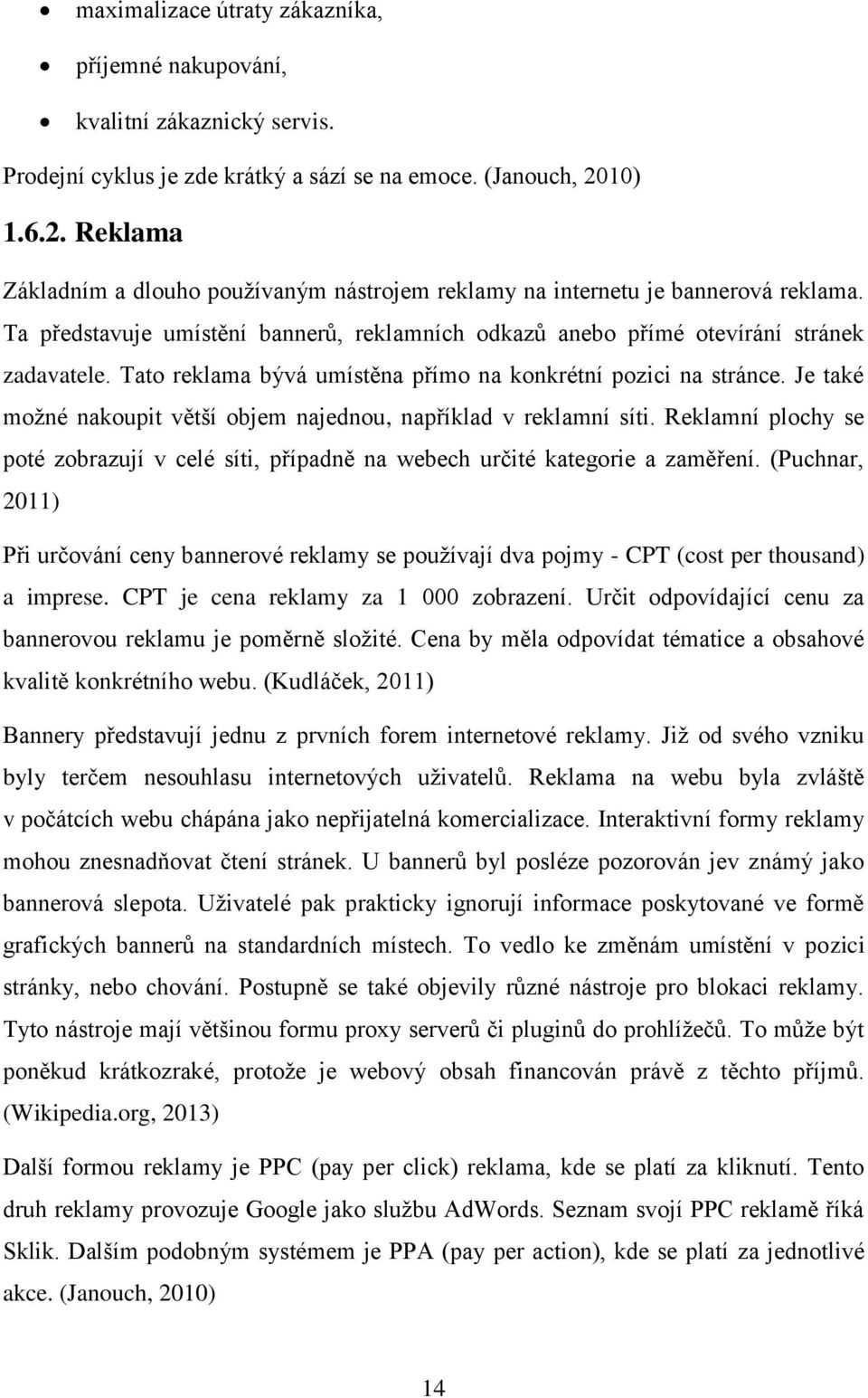 Tato reklama bývá umístěna přímo na konkrétní pozici na stránce. Je také možné nakoupit větší objem najednou, například v reklamní síti.