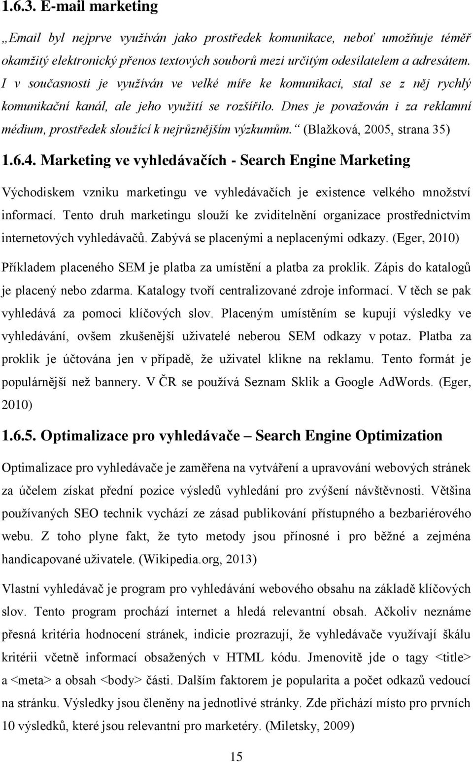 Dnes je považován i za reklamní médium, prostředek sloužící k nejrůznějším výzkumům. (Blažková, 2005, strana 35) 1.6.4.