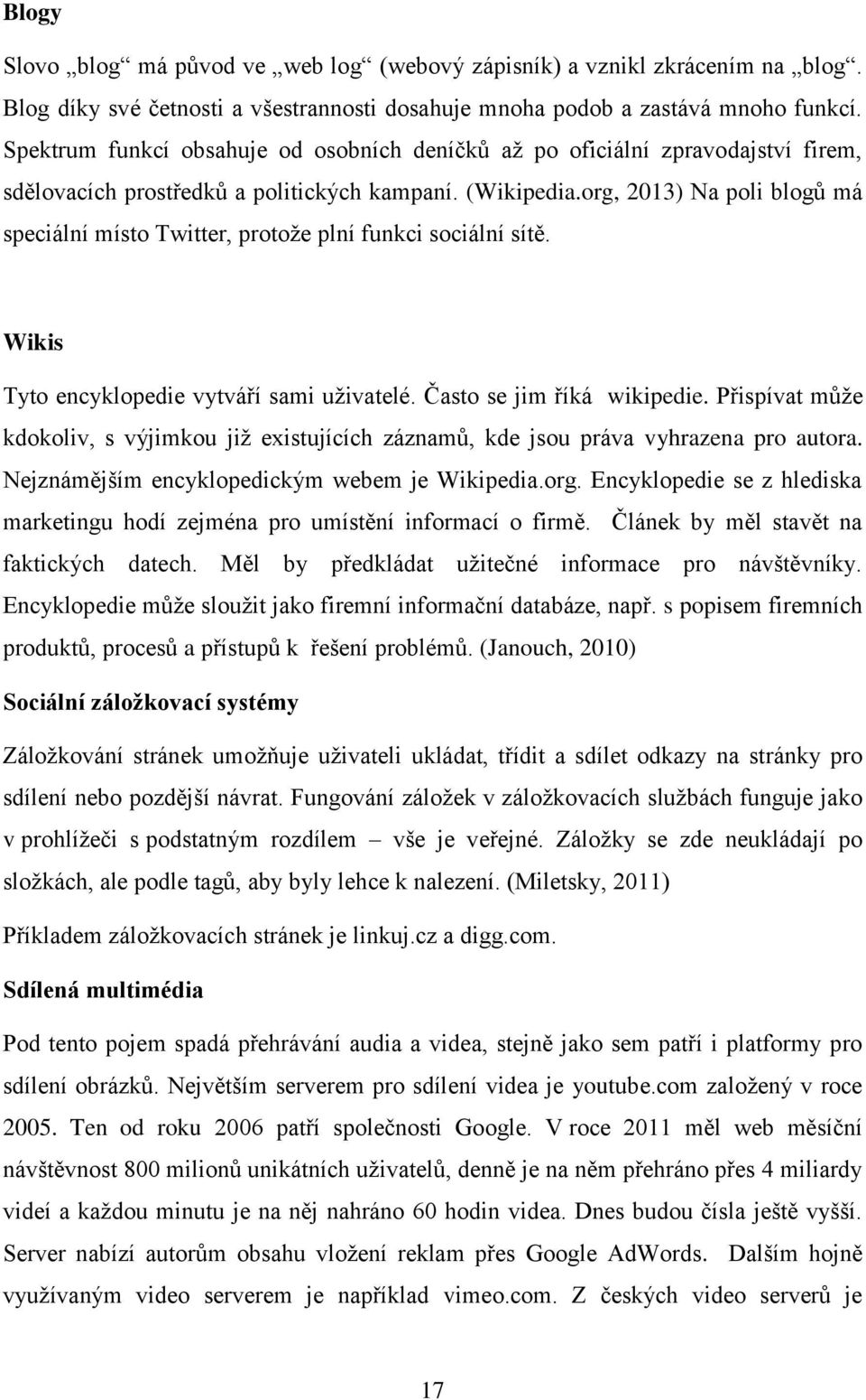 org, 2013) Na poli blogů má speciální místo Twitter, protože plní funkci sociální sítě. Wikis Tyto encyklopedie vytváří sami uživatelé. Často se jim říká wikipedie.