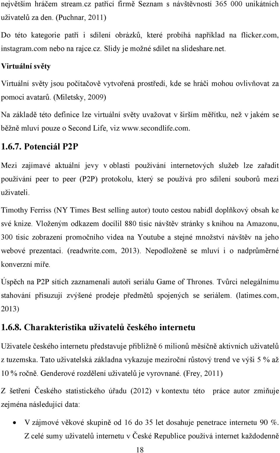 (Miletsky, 2009) Na základě této definice lze virtuální světy uvažovat v širším měřítku, než v jakém se běžně mluví pouze o Second Life, viz www.secondlife.com. 1.6.7.