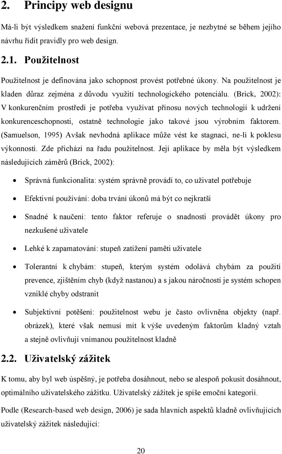 (Brick, 2002): V konkurenčním prostředí je potřeba využívat přínosu nových technologií k udržení konkurenceschopnosti, ostatně technologie jako takové jsou výrobním faktorem.