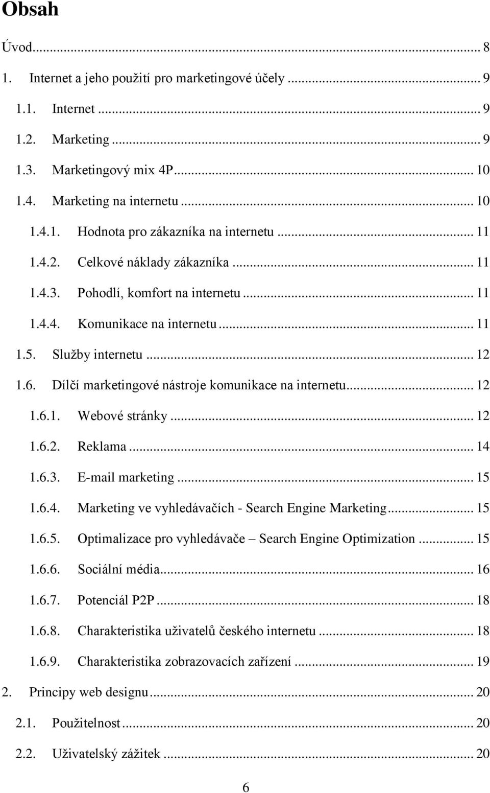 Dílčí marketingové nástroje komunikace na internetu... 12 1.6.1. Webové stránky... 12 1.6.2. Reklama... 14 1.6.3. E-mail marketing... 15 1.6.4. Marketing ve vyhledávačích - Search Engine Marketing.