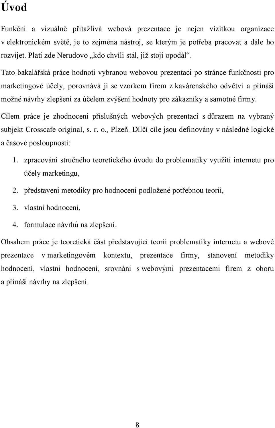 Tato bakalářská práce hodnotí vybranou webovou prezentaci po stránce funkčnosti pro marketingové účely, porovnává ji se vzorkem firem z kavárenského odvětví a přináší možné návrhy zlepšení za účelem