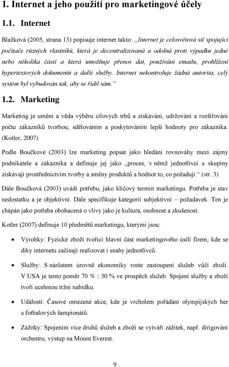 Internet nekontroluje žádná autorita, celý systém byl vybudován tak, aby se řídil sám. 1.2.