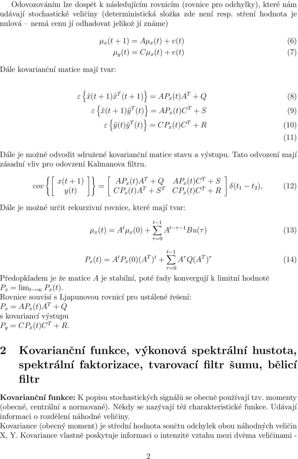 (t)a T + Q (8) ε { x(t + 1)ỹ T (t) } = AP x (t)c T + S (9) ε { ỹ(t)ỹ T (t) } = CP x (t)c T + R (10) Dále je možné odvodit sdružené kovarianční matice stavu a výstupu.