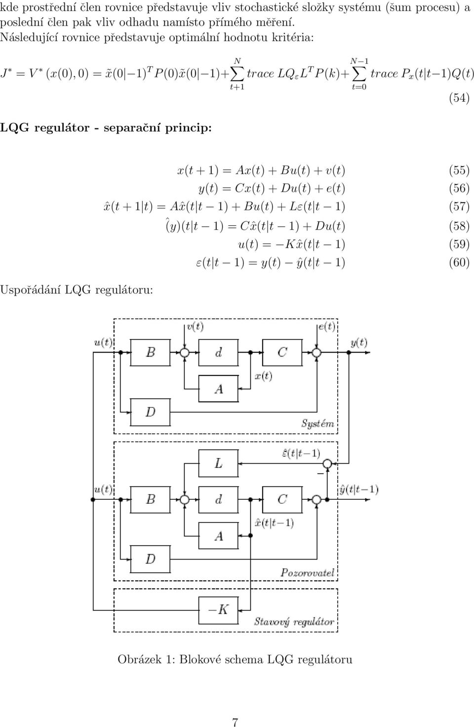 regulátor - separační princip: t+1 t=0 (54) Uspořádání LQG regulátoru: x(t + 1) = Ax(t) + Bu(t) + v(t) (55) y(t) = Cx(t) + Du(t) + e(t) (56) ˆx(t + 1 t) =