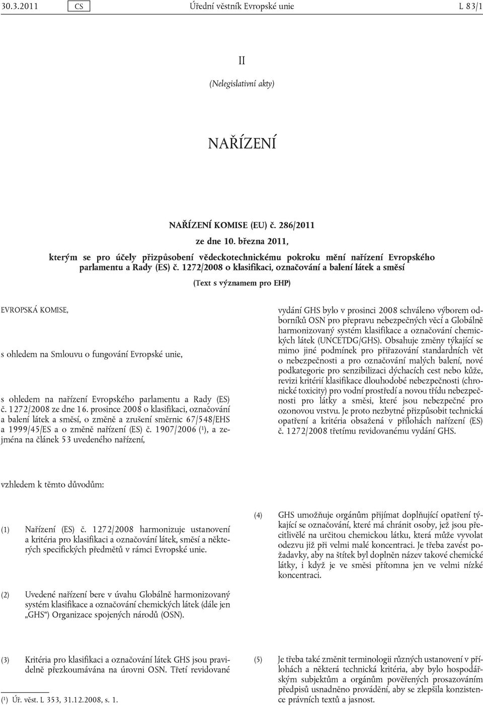 1272/2008 o klasifikaci, označování a balení látek a směsí (Text s významem pro EHP) EVROPSKÁ KOMISE, s ohledem na Smlouvu o fungování Evropské unie, s ohledem na nařízení Evropského parlamentu a