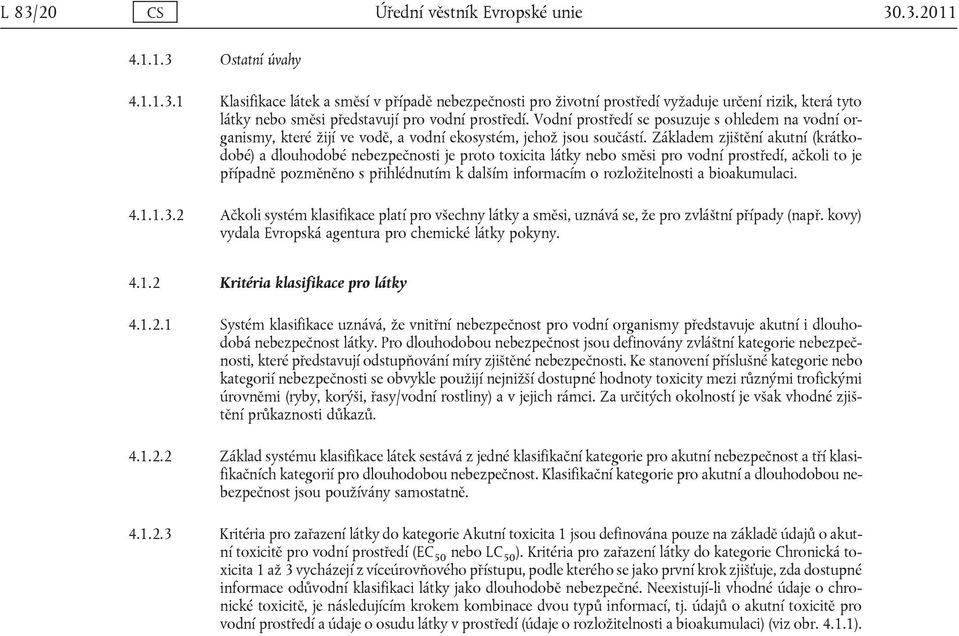 Základem zjištění akutní (krátkodobé) a dlouhodobé nebezpečnosti je proto toxicita látky nebo směsi pro vodní prostředí, ačkoli to je případně pozměněno s přihlédnutím k dalším informacím o