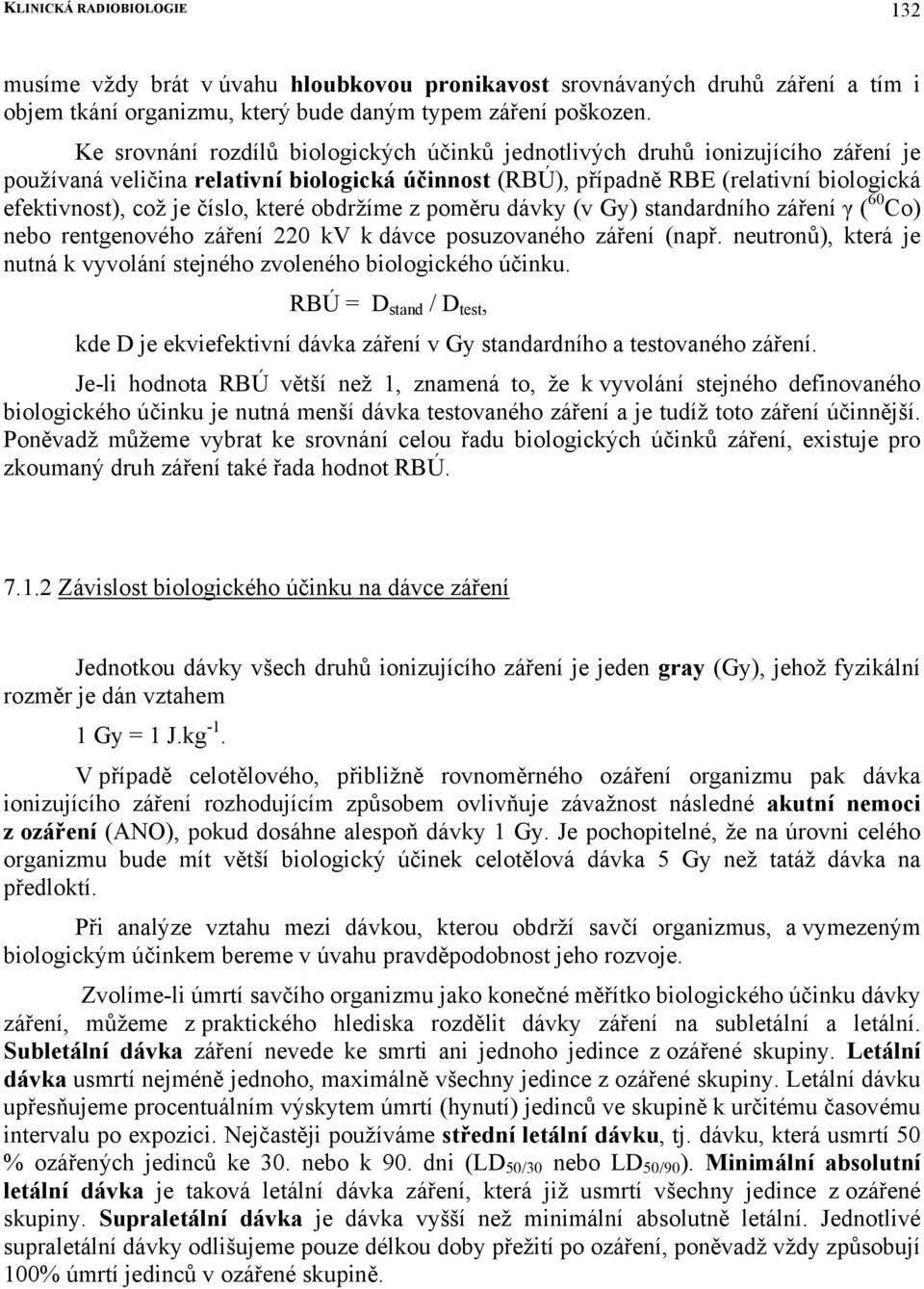 číslo, které obdržíme z poměru dávky (v Gy) standardního záření γ ( 60 Co) nebo rentgenového záření 220 kv k dávce posuzovaného záření (např.