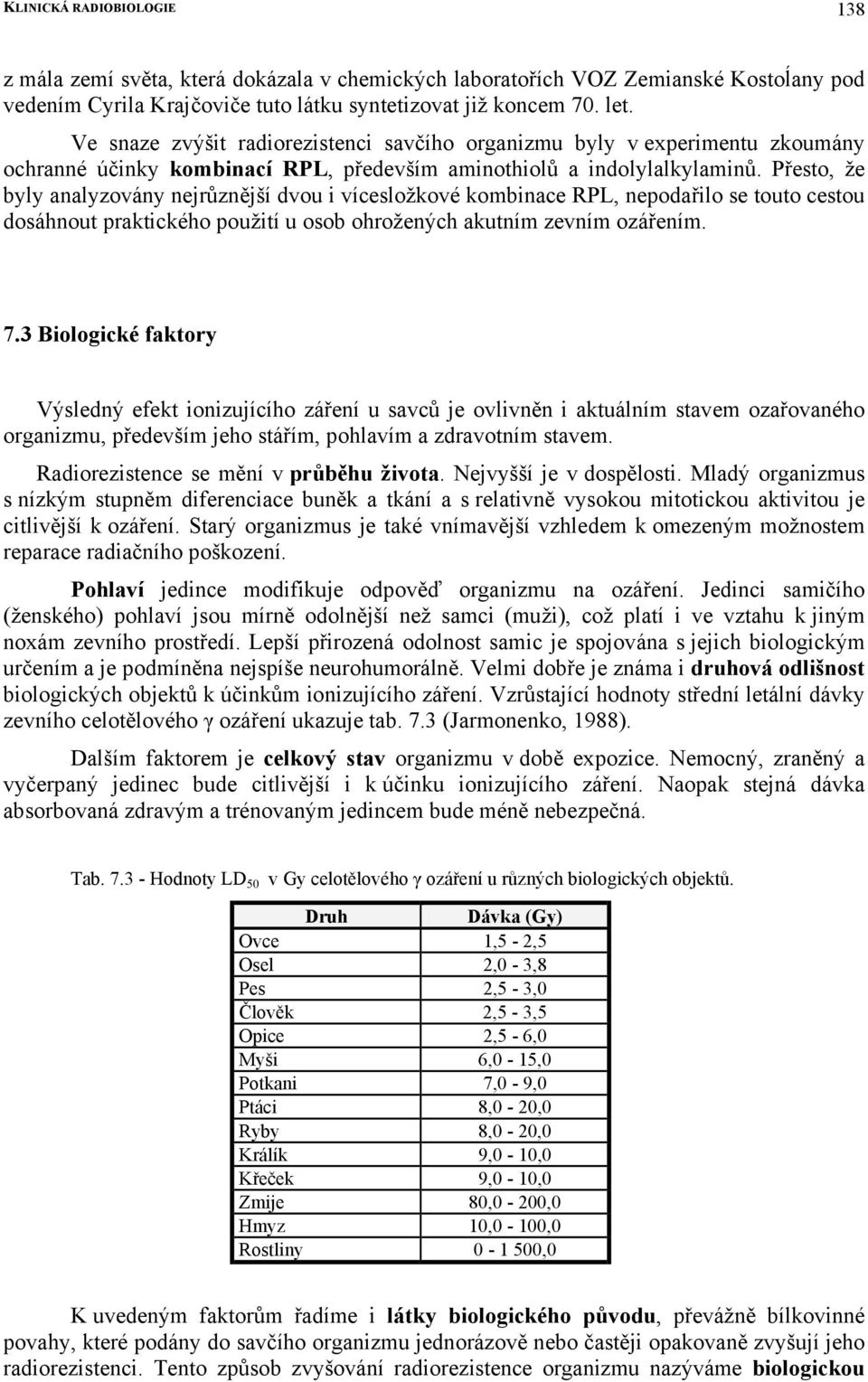 Přesto, že byly analyzovány nejrůznější dvou i vícesložkové kombinace RPL, nepodařilo se touto cestou dosáhnout praktického použití u osob ohrožených akutním zevním ozářením. 7.