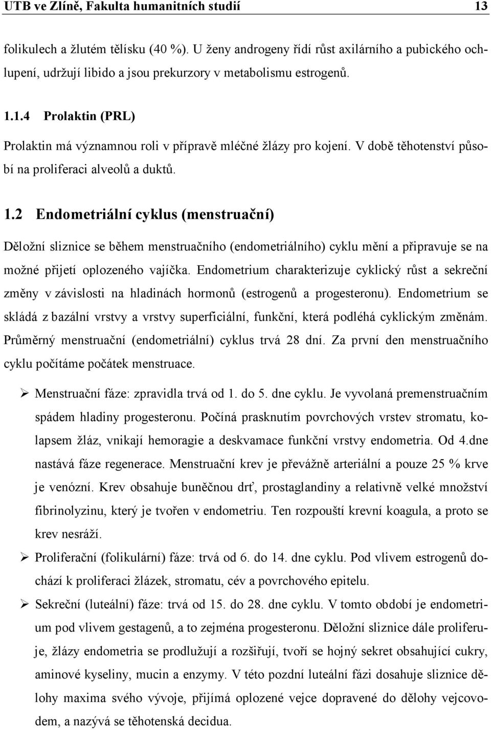 2 Endometriální cyklus (menstruační) Děložní sliznice se během menstruačního (endometriálního) cyklu mění a připravuje se na možné přijetí oplozeného vajíčka.