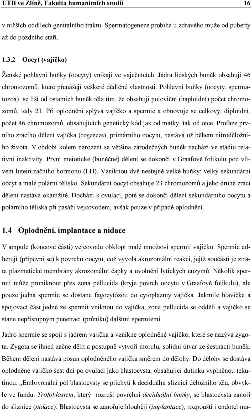 Pohlavní buňky (oocyty, spermatozoa) se liší od ostatních buněk těla tím, že obsahují poloviční (haploidní) počet chromozomů, tedy 23.