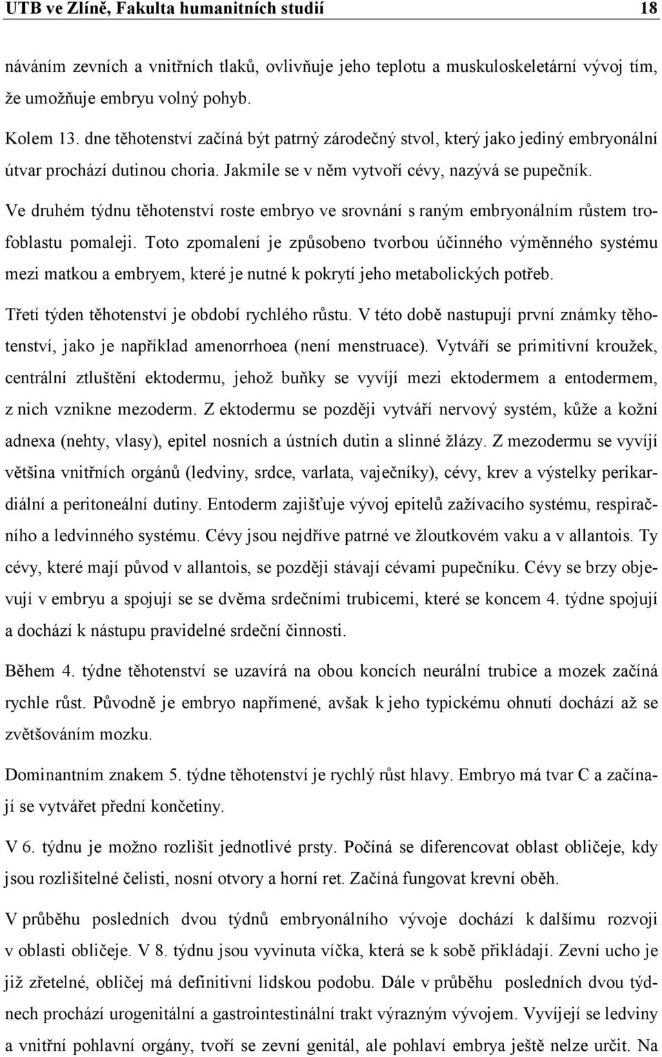 Ve druhém týdnu těhotenství roste embryo ve srovnání s raným embryonálním růstem trofoblastu pomaleji.