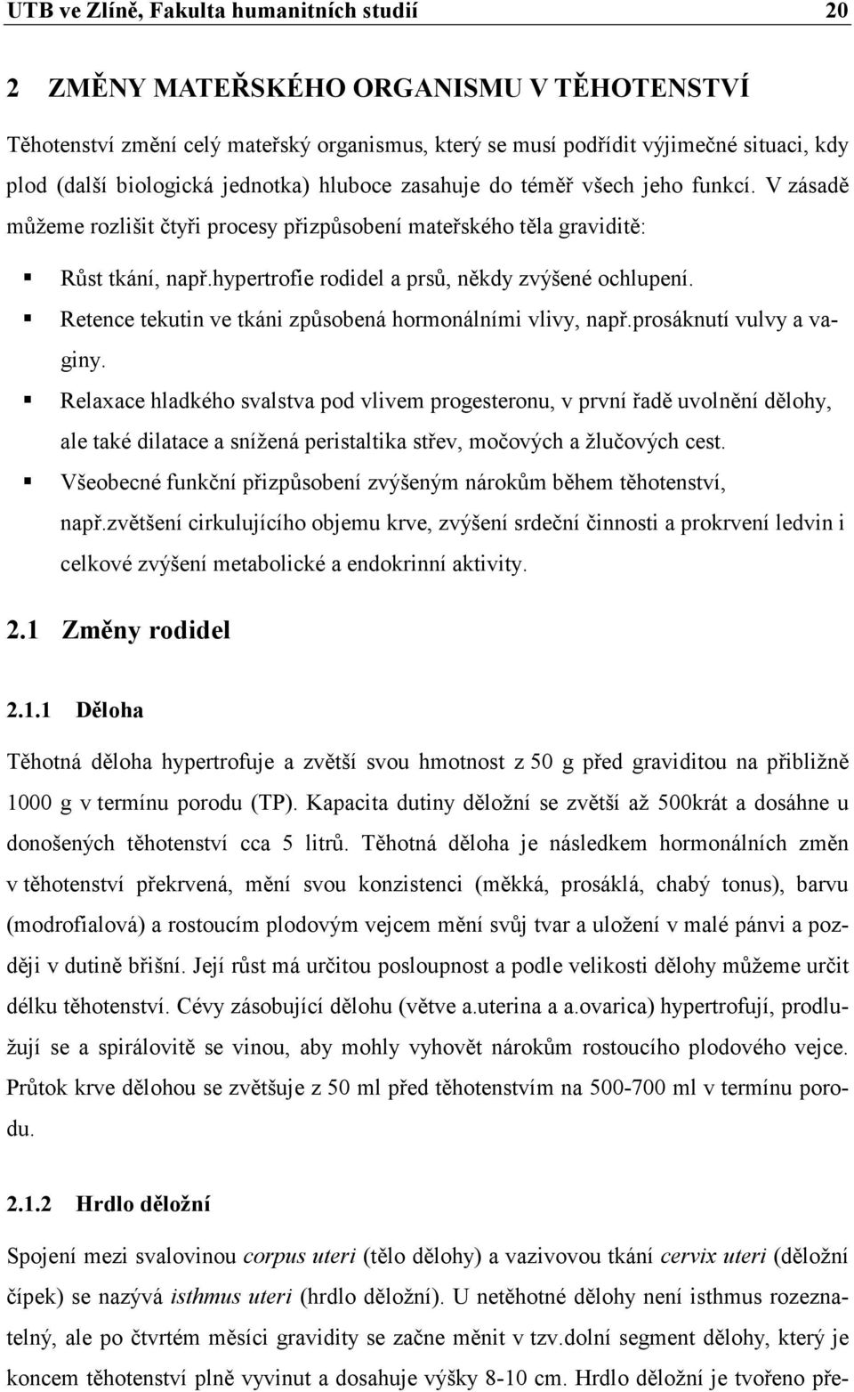 hypertrofie rodidel a prsů, někdy zvýšené ochlupení. Retence tekutin ve tkáni způsobená hormonálními vlivy, např.prosáknutí vulvy a vaginy.