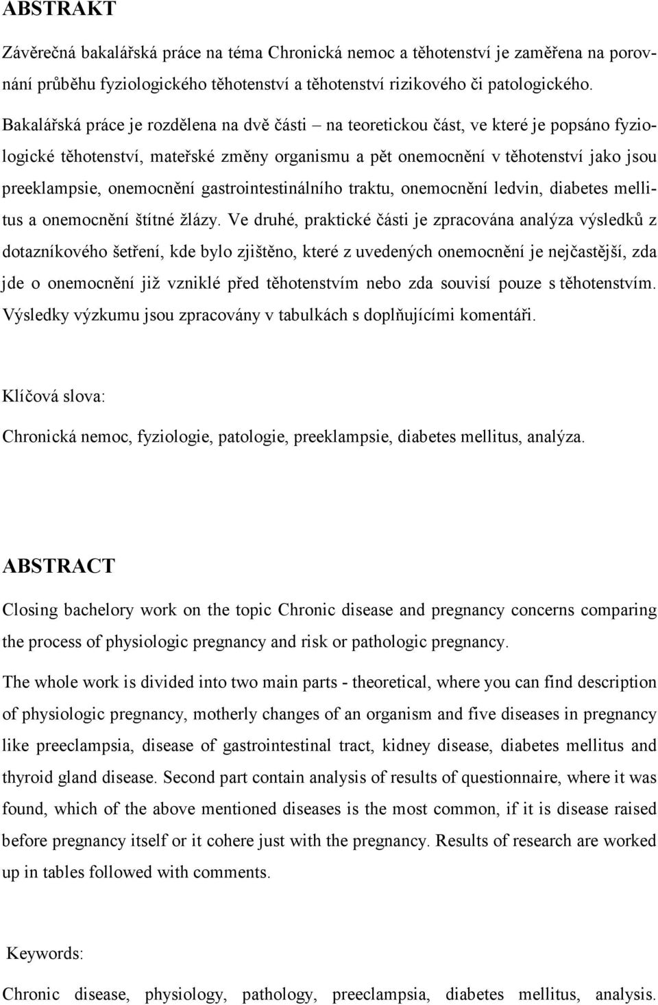 onemocnění gastrointestinálního traktu, onemocnění ledvin, diabetes mellitus a onemocnění štítné žlázy.