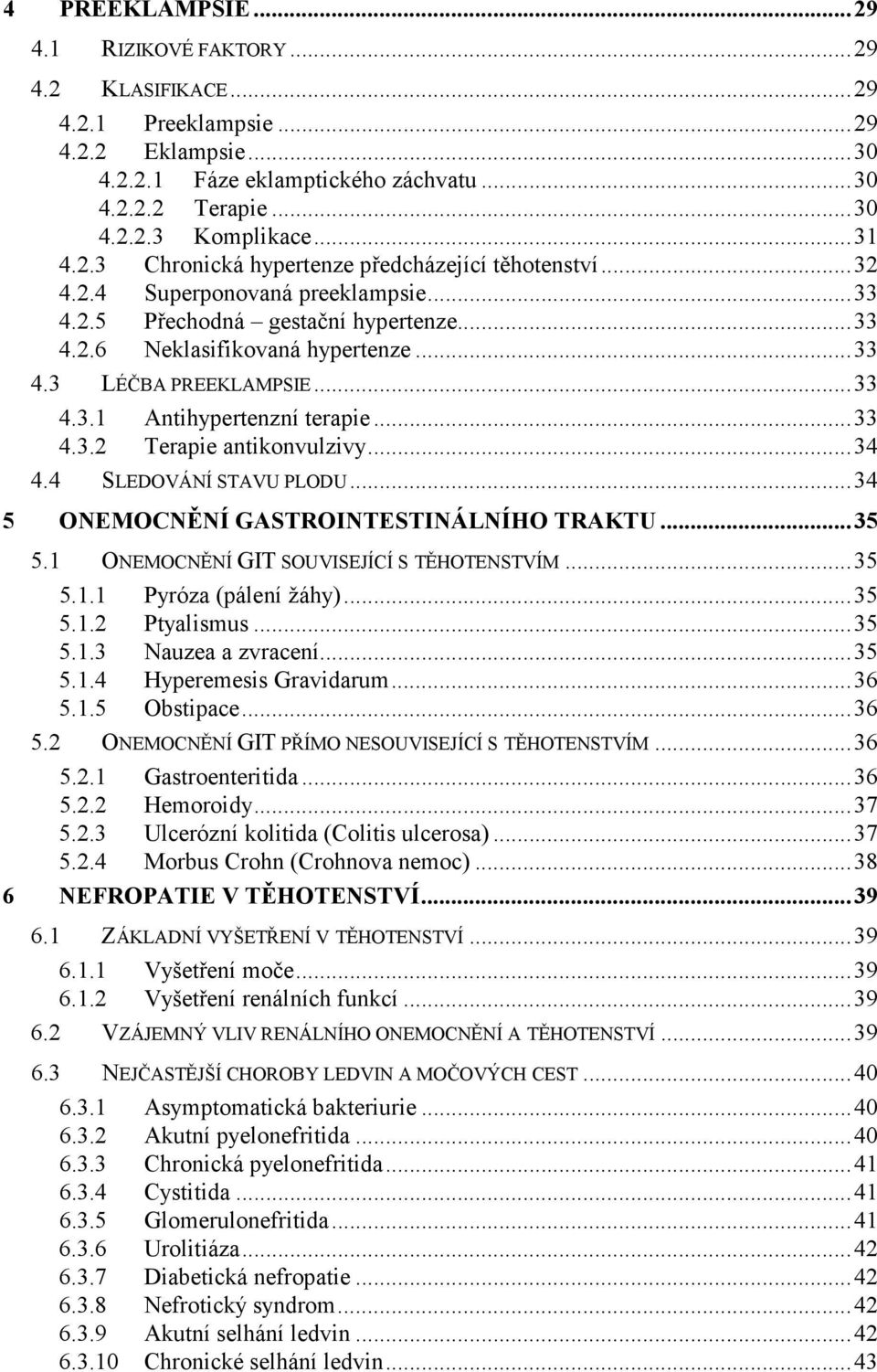 ..33 4.3.1 Antihypertenzní terapie...33 4.3.2 Terapie antikonvulzivy...34 4.4 SLEDOVÁNÍ STAVU PLODU...34 5 ONEMOCNĚNÍ GASTROINTESTINÁLNÍHO TRAKTU...35 5.1 ONEMOCNĚNÍ GIT SOUVISEJÍCÍ S TĚHOTENSTVÍM.