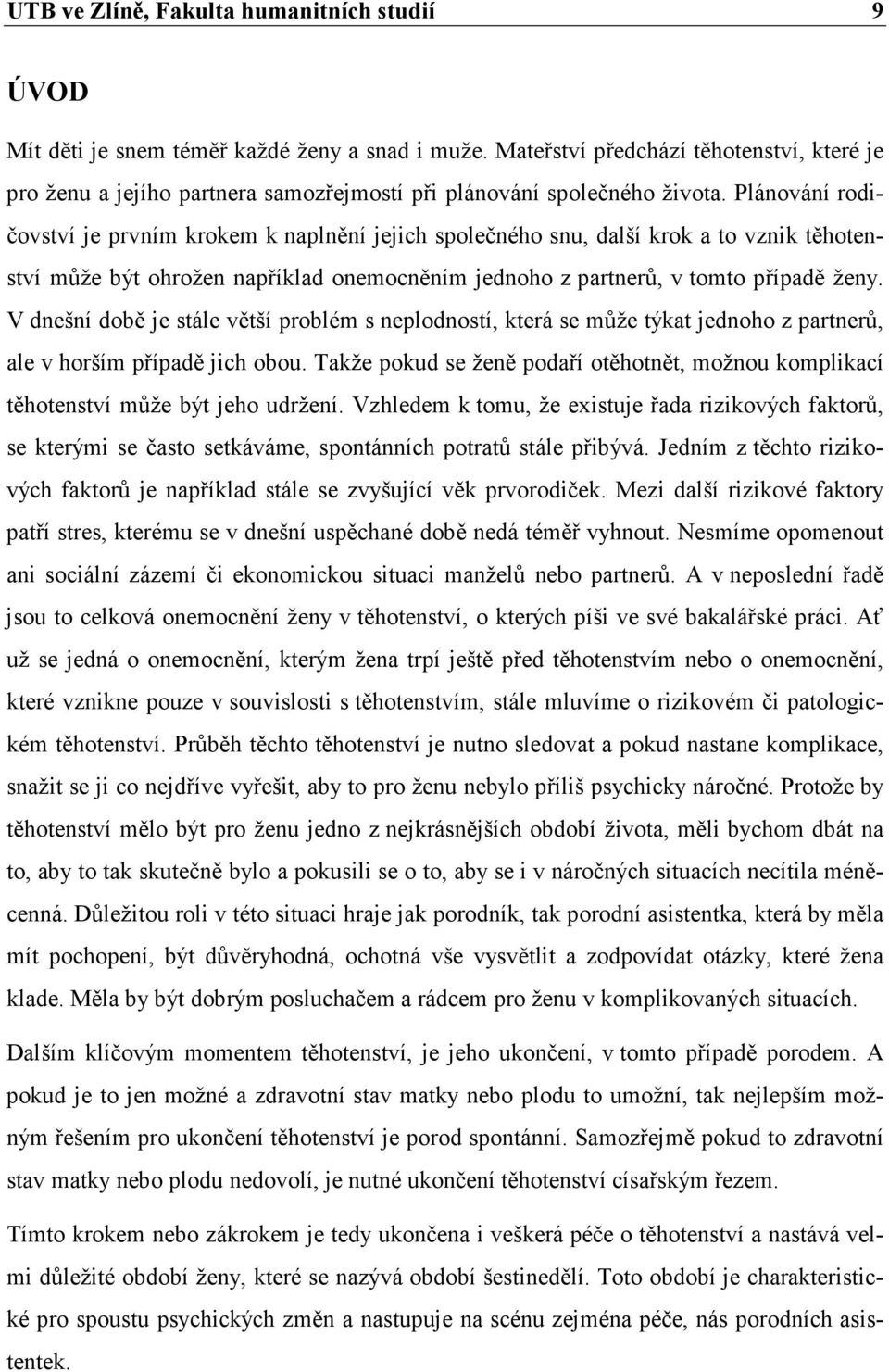 Plánování rodičovství je prvním krokem k naplnění jejich společného snu, další krok a to vznik těhotenství může být ohrožen například onemocněním jednoho z partnerů, v tomto případě ženy.