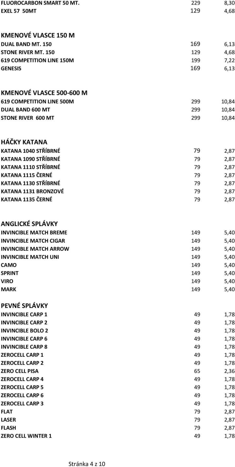 KATANA 1040 STŘÍBRNÉ 79 2,87 KATANA 1090 STŘÍBRNÉ 79 2,87 KATANA 1110 STŘÍBRNÉ 79 2,87 KATANA 1115 ČERNÉ 79 2,87 KATANA 1130 STŘÍBRNÉ 79 2,87 KATANA 1131 BRONZOVÉ 79 2,87 KATANA 1135 ČERNÉ 79 2,87