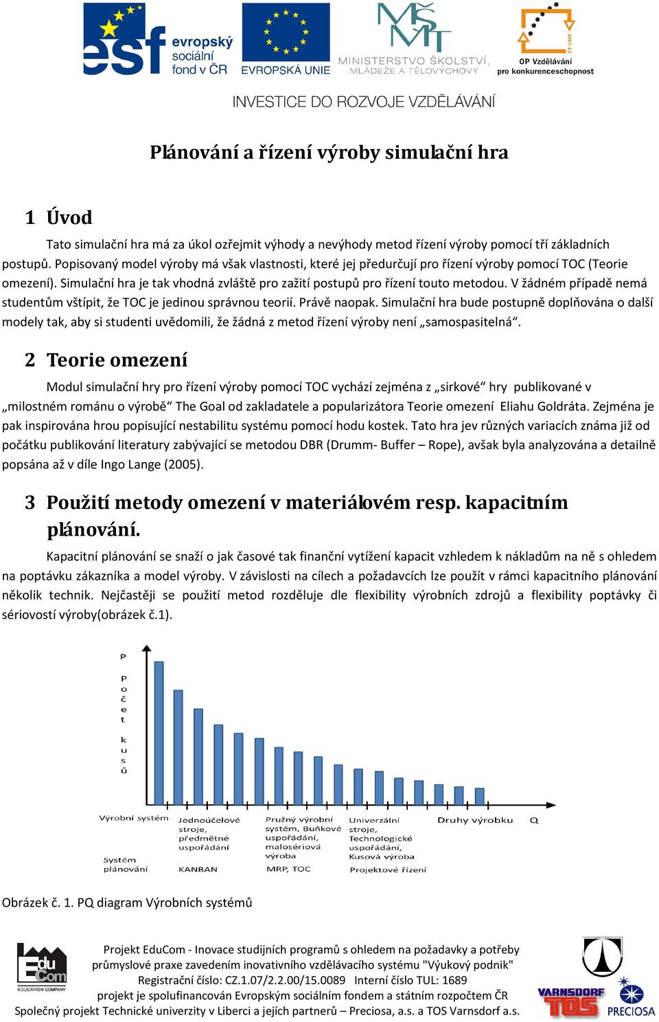 V žádném případě nemá studentům vštípit, že TOC je jedinou správnou teorií. Právě naopak.