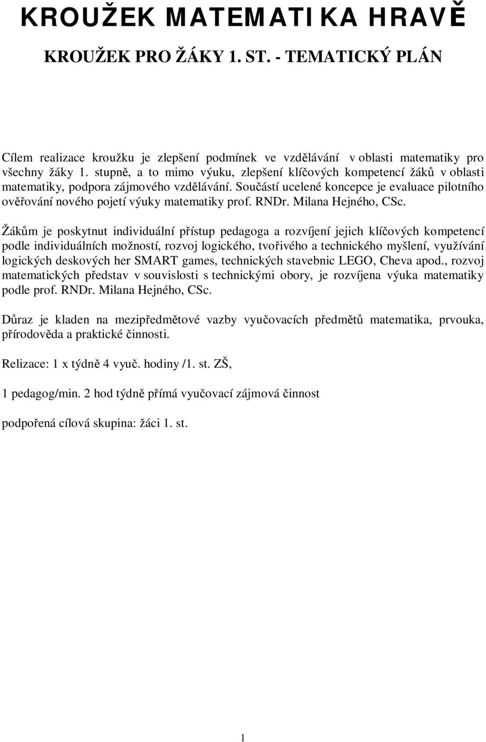 Sou ástí ucelené koncepce je evaluace pilotního ov ování nového pojetí výuky matematiky prof. RNDr. Milana Hejného, CSc.