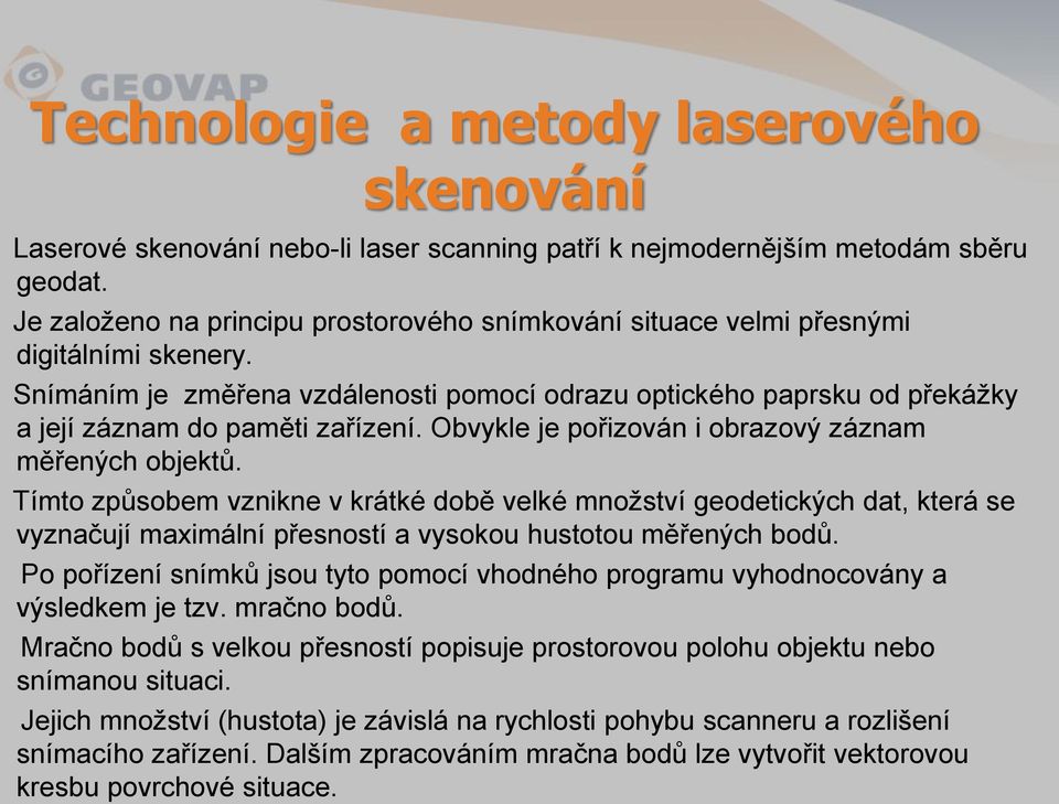 Snímáním je změřena vzdálenosti pomocí odrazu optického paprsku od překážky a její záznam do paměti zařízení. Obvykle je pořizován i obrazový záznam měřených objektů.