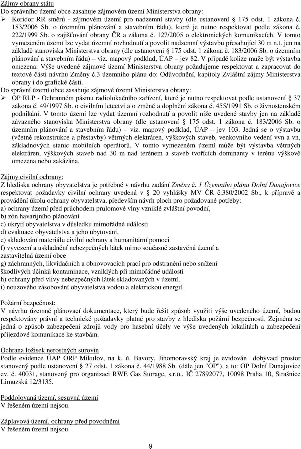 V tomto vymezeném území lze vydat územní rozhodnutí a povolit nadzemní výstavbu přesahující 30 m n.t. jen na základě stanoviska Ministerstva obrany (dle ustanovení 175 odst. 1 zákona č. 183/2006 Sb.