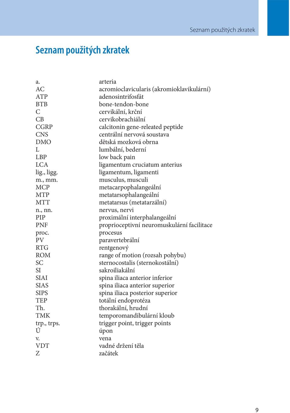 soustava DMO dětská mozková obrna L lumbální, bederní LBP low back pain LCA ligamentum cruciatum anterius lig., ligg. ligamentum, ligamenti m., mm.