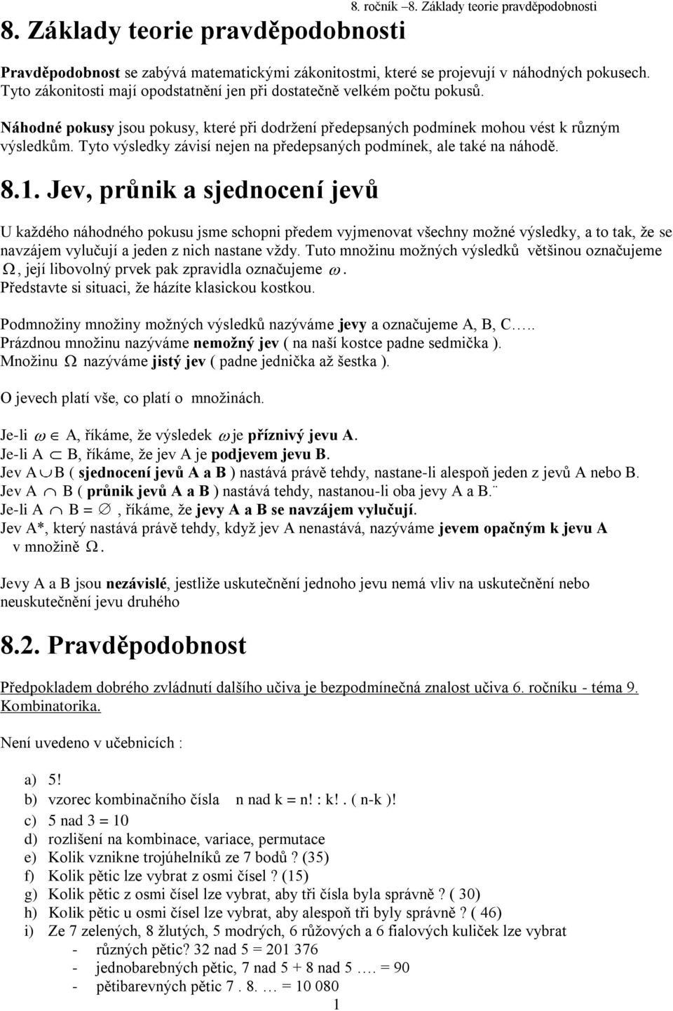 Tyto výsledky závisí nejen na předepsaných podmínek, ale také na náhodě. 8.1.