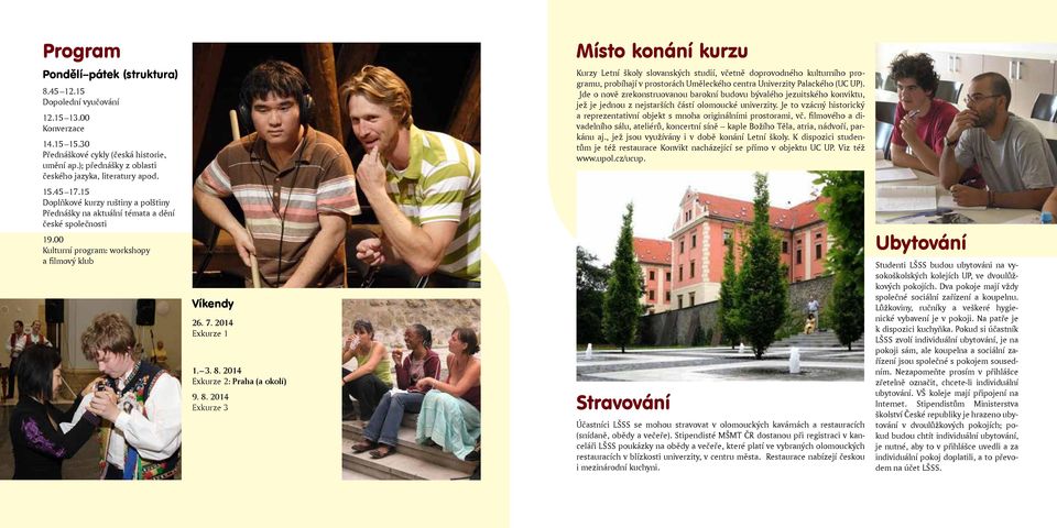 00 Kulturní program: workshopy a filmový klub Kurzy Letní školy slovanských studií, včetně doprovodného kulturního programu, probíhají v prostorách Uměleckého centra Univerzity Palackého (UC UP).