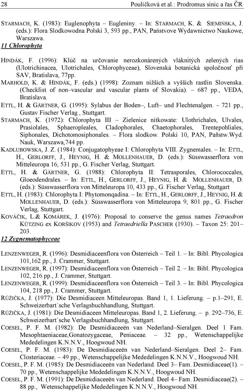 (1996): Klúč na určovanie nerozkonárených vláknitých zelených rias (Ulotrichinacea, Ulotrichales, Chlorophyceae), Slovenská botanická spoločnosť při SAV, Bratislava, 77pp. MARHOLD, K. & HINDÁK, F.