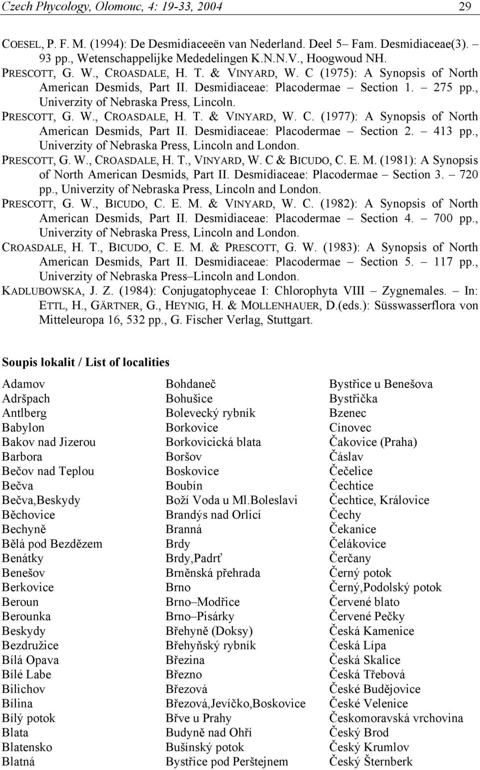 PRESCOTT, G. W., CROASDALE, H. T. & VINYARD, W. C. (1977): A Synopsis of North American Desmids, Part II. Desmidiaceae: Placodermae Section 2. 413 pp.