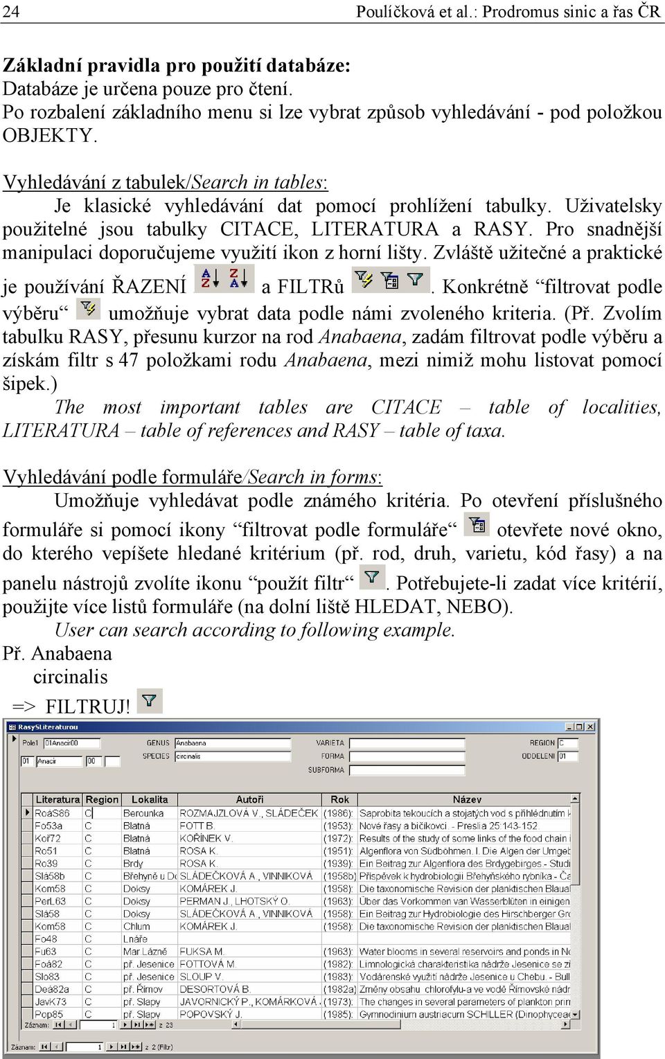 Uživatelsky použitelné jsou tabulky CITACE, LITERATURA a RASY. Pro snadnější manipulaci doporučujeme využití ikon z horní lišty. Zvláště užitečné a praktické je používání ŘAZENÍ a FILTRů.