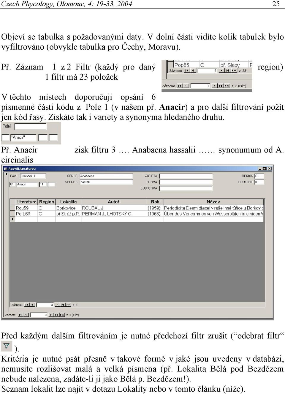 Získáte tak i variety a synonyma hledaného druhu. Př. Anacir zisk filtru 3. Anabaena hassalii synonumum od A.