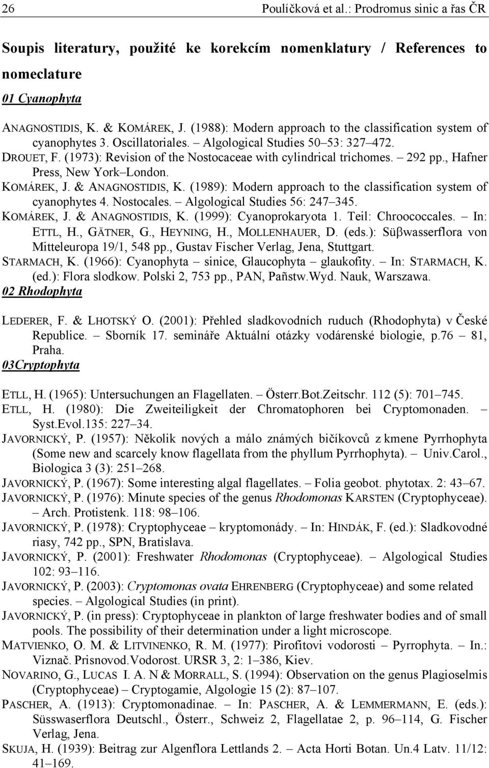 292 pp., Hafner Press, New York London. KOMÁREK, J. & ANAGNOSTIDIS, K. (1989): Modern approach to the classification system of cyanophytes 4. Nostocales. Algological Studies 56: 247 345. KOMÁREK, J. & ANAGNOSTIDIS, K. (1999): Cyanoprokaryota 1.