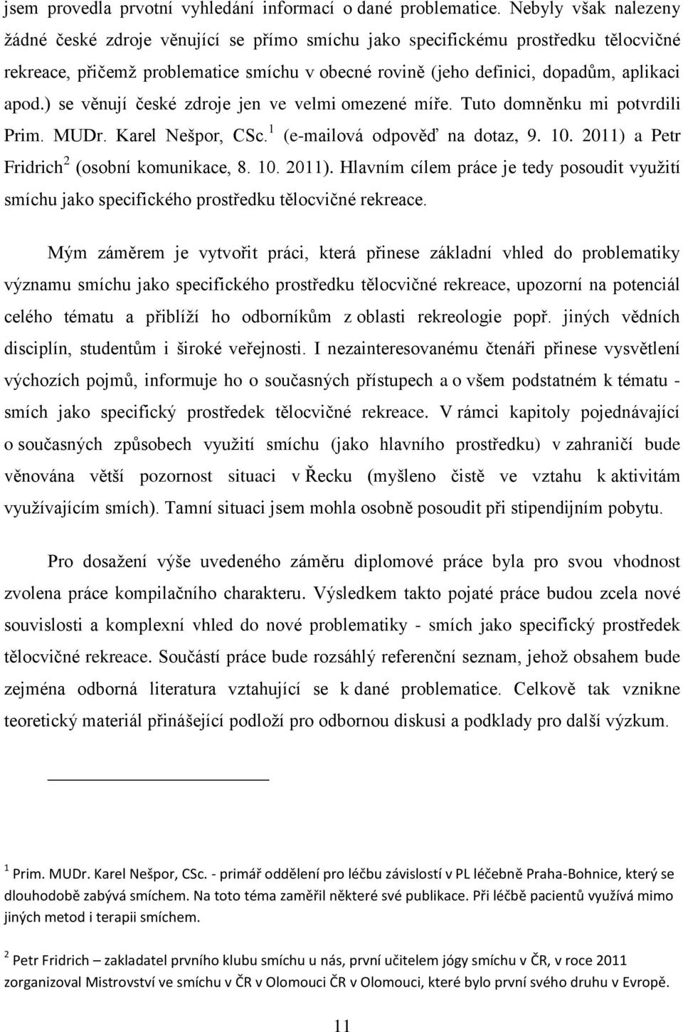 ) se věnují české zdroje jen ve velmi omezené míře. Tuto domněnku mi potvrdili Prim. MUDr. Karel Nešpor, CSc. 1 (e-mailová odpověď na dotaz, 9. 10. 2011) 