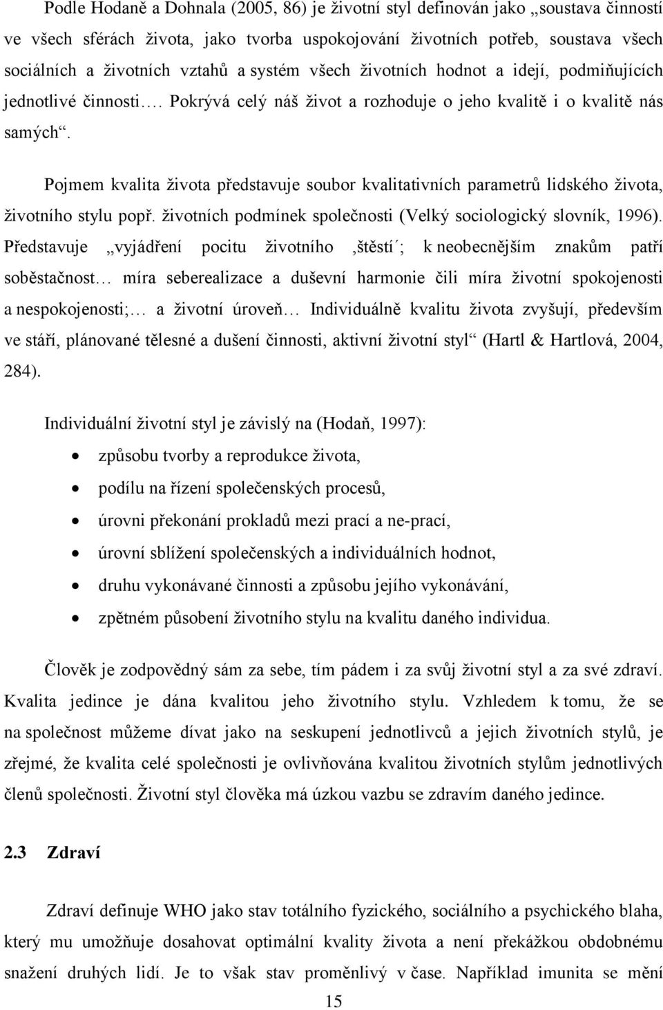 Pojmem kvalita ţivota představuje soubor kvalitativních parametrů lidského ţivota, ţivotního stylu popř. ţivotních podmínek společnosti (Velký sociologický slovník, 1996).