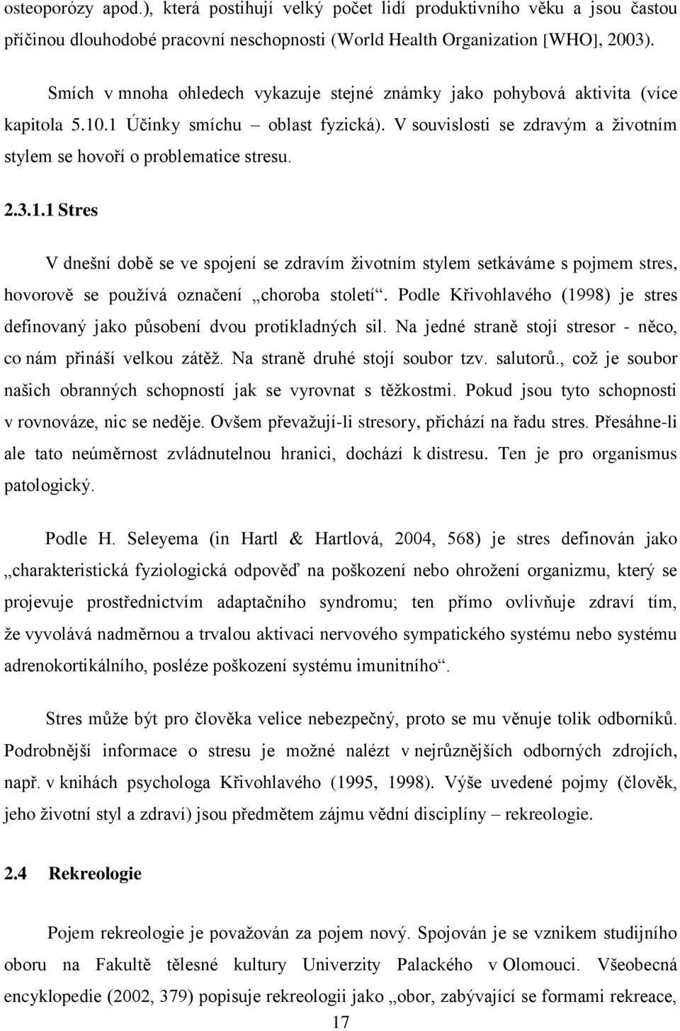 3.1.1 Stres V dnešní době se ve spojení se zdravím ţivotním stylem setkáváme s pojmem stres, hovorově se pouţívá označení choroba století.