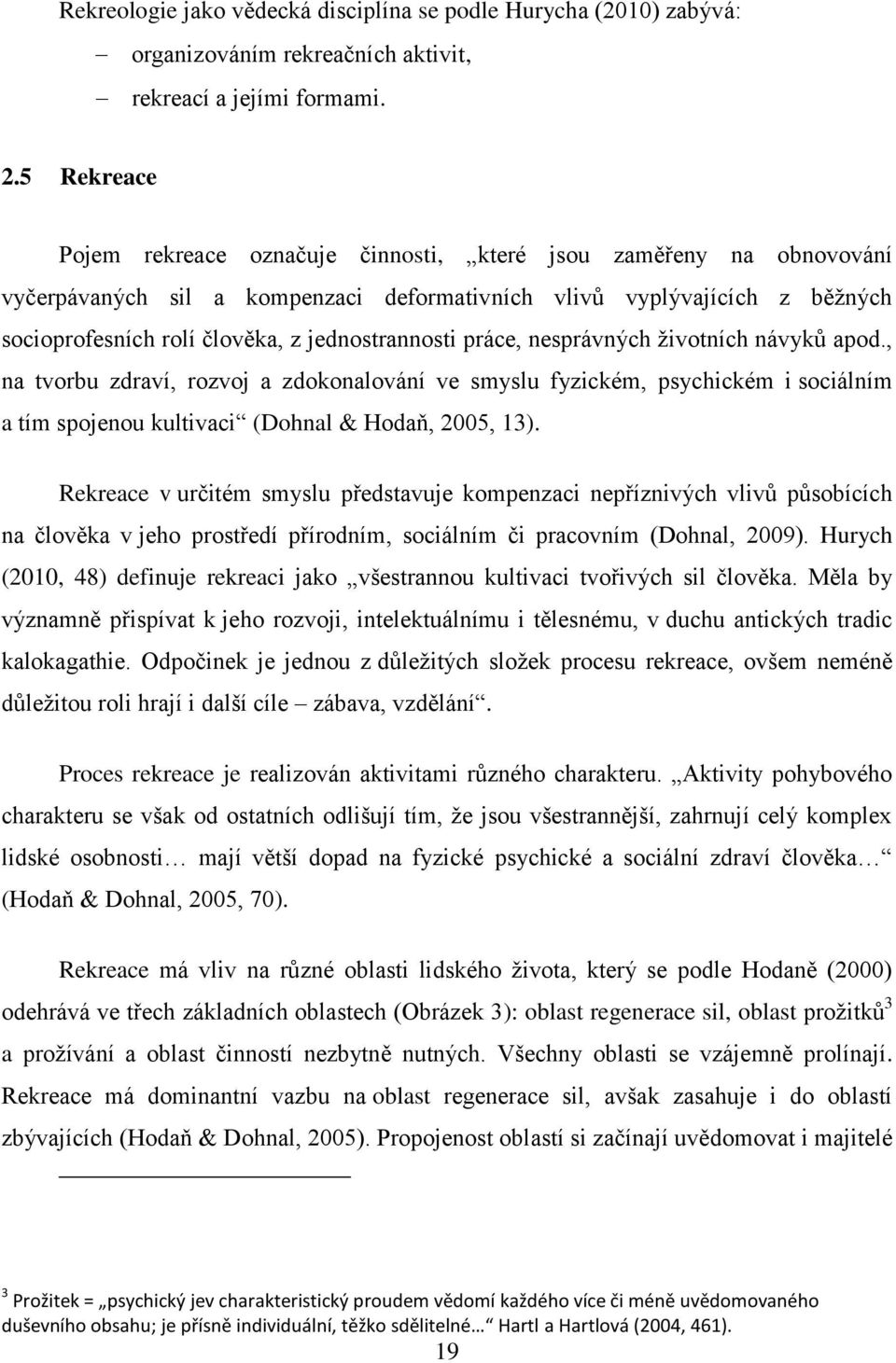 jednostrannosti práce, nesprávných ţivotních návyků apod., na tvorbu zdraví, rozvoj a zdokonalování ve smyslu fyzickém, psychickém i sociálním a tím spojenou kultivaci (Dohnal & Hodaň, 2005, 13).