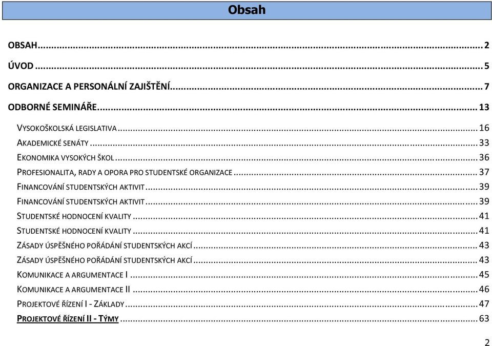 .. 39 FINANCOVÁNÍ STUDENTSKÝCH AKTIVIT... 39 STUDENTSKÉ HODNOCENÍ KVALITY... 41 STUDENTSKÉ HODNOCENÍ KVALITY.