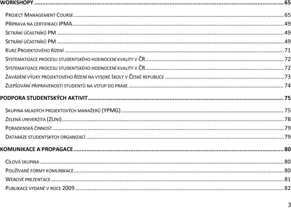 .. 72 ZAVÁDĚNÍ VÝUKY PROJEKTOVÉHO ŘÍZENÍ NA VYSOKÉ ŠKOLY V ČESKÉ REPUBLICE... 73 ZLEPŠOVÁNÍ PŘIPRAVENOSTI STUDENTŮ NA VSTUP DO PRAXE... 74 PODPORA STUDENTSKÝCH AKTIVIT.