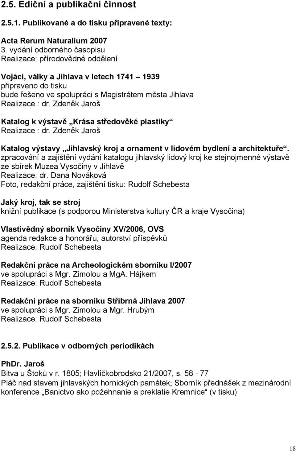 Zdeněk Jaroš. Katalog k výstavě Krása středověké plastiky Realizace : dr. Zdeněk Jaroš Katalog výstavy Jihlavský kroj a ornament v lidovém bydlení a architektuře.