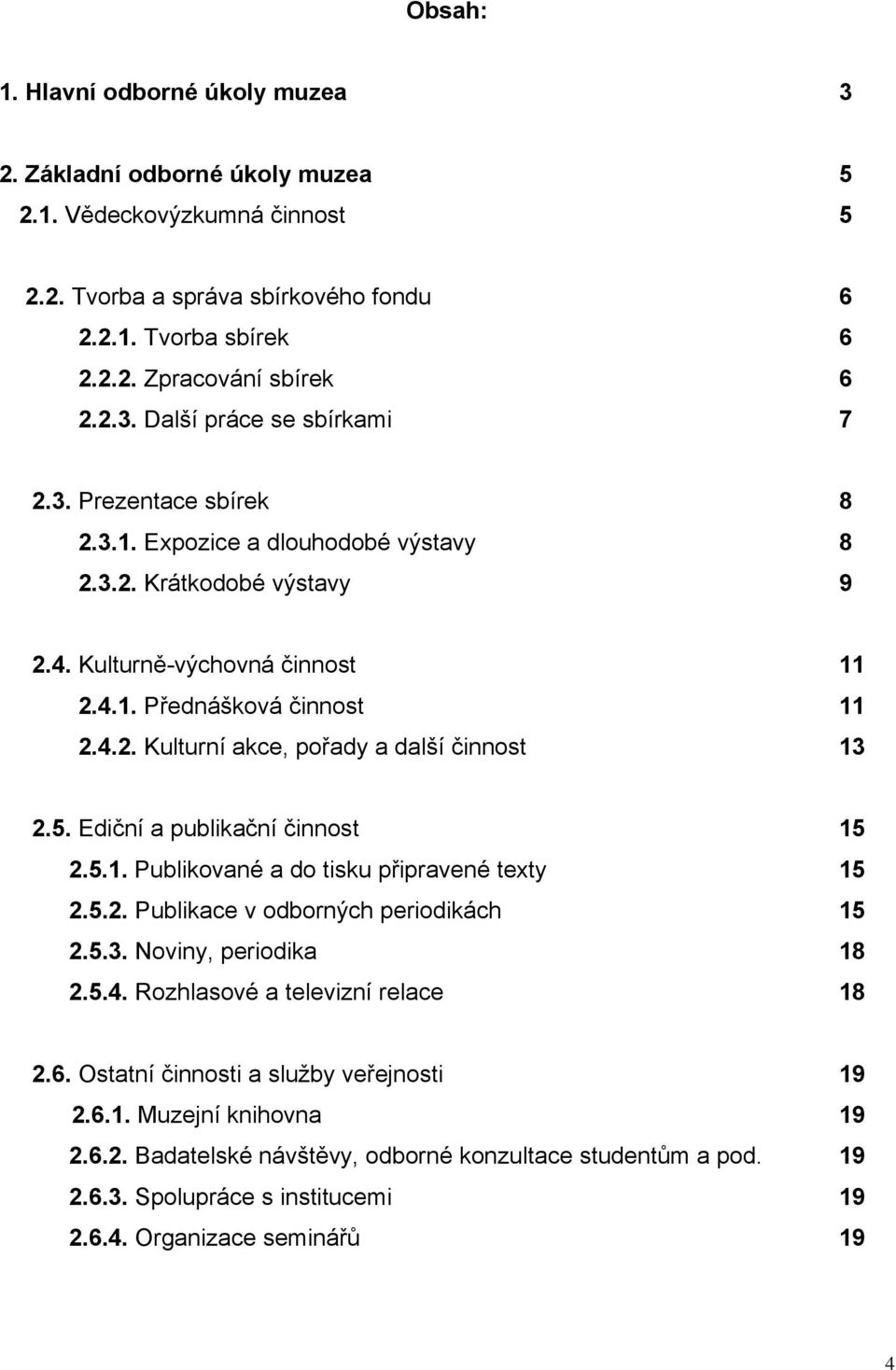 5. Ediční a publikační činnost 15 2.5.1. Publikované a do tisku připravené texty 15 2.5.2. Publikace v odborných periodikách 15 2.5.3. Noviny, periodika 18 2.5.4. Rozhlasové a televizní relace 18 2.6.