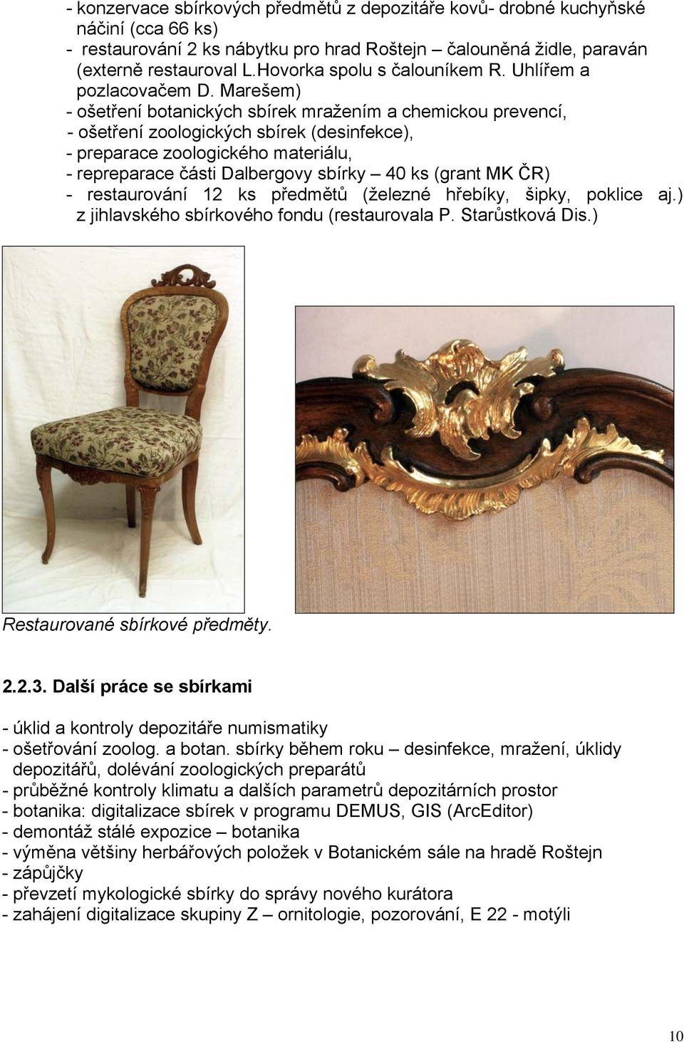 Marešem) - ošetření botanických sbírek mražením a chemickou prevencí, - ošetření zoologických sbírek (desinfekce), - preparace zoologického materiálu, - repreparace části Dalbergovy sbírky 40 ks