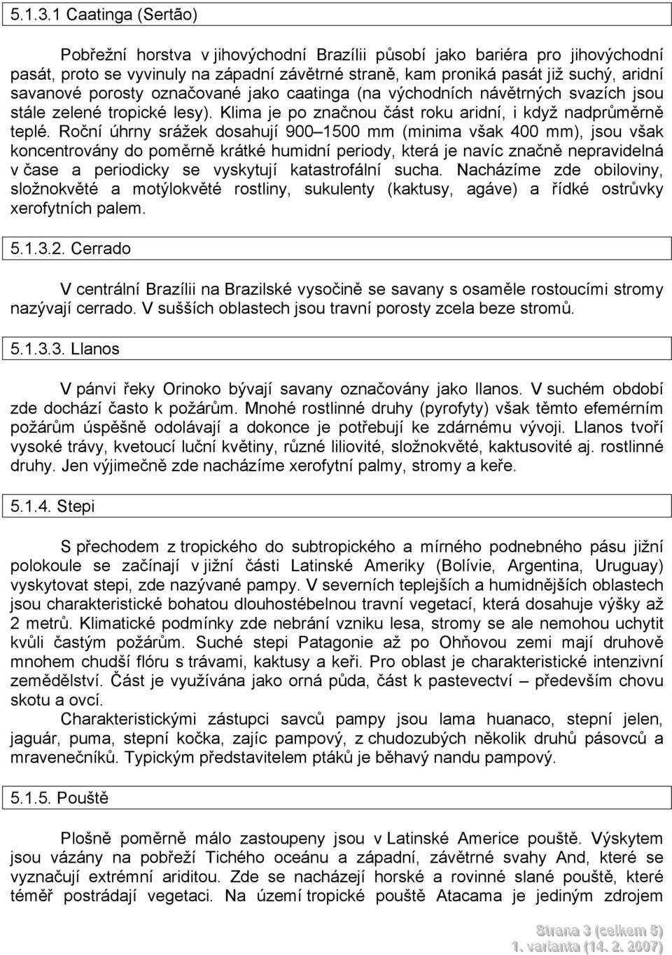 porosty označované jako caatinga (na východních návětrných svazích jsou stále zelené tropické lesy). Klima je po značnou část roku aridní, i když nadprůměrně teplé.