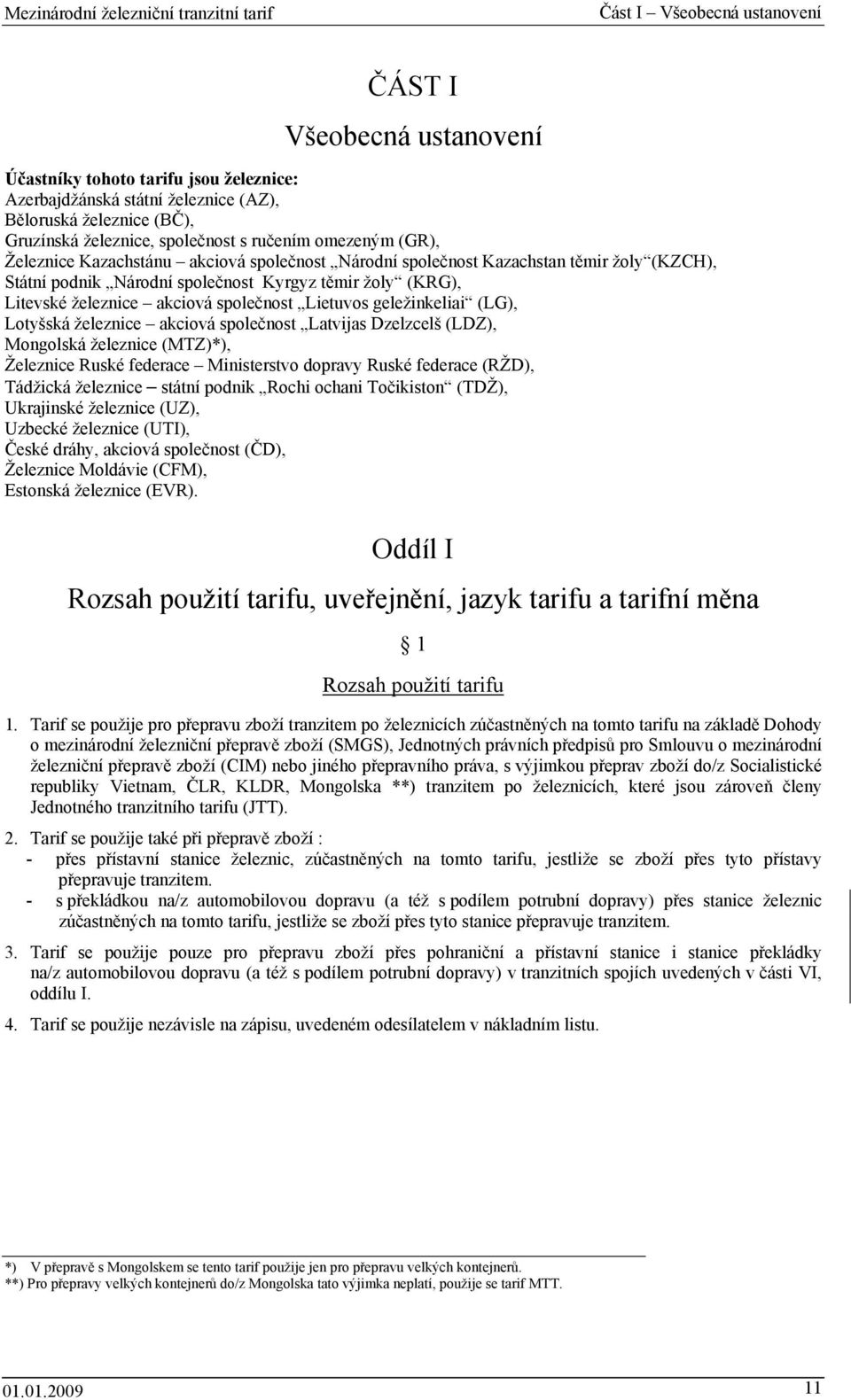 společnost Lietuvos geležinkeliai (LG), Lotyšská železnice akciová společnost Latvijas Dzelzcelš (LDZ), Mongolská železnice (MTZ)*), Železnice Ruské federace Ministerstvo dopravy Ruské federace